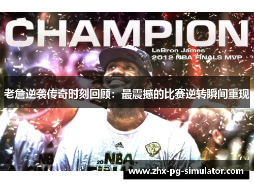 老詹逆袭传奇时刻回顾:最震撼的比赛逆转瞬间重现 老詹逆袭传奇时刻回顾:最震撼的比赛逆转瞬间重现