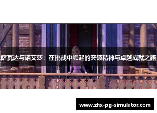 萨瓦达与诺艾莎:在挑战中崛起的突破精神与卓越成就之路 萨瓦达与诺艾莎:在挑战中崛起的突破精神与卓越成就之路