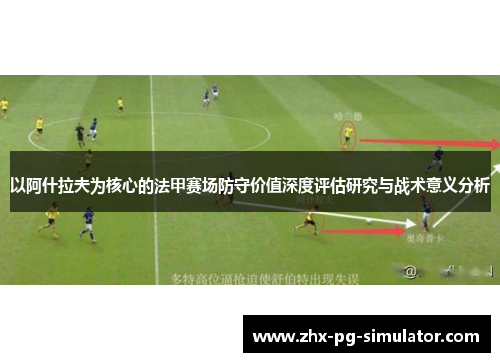 以阿什拉夫为核心的法甲赛场防守价值深度评估研究与战术意义分析
