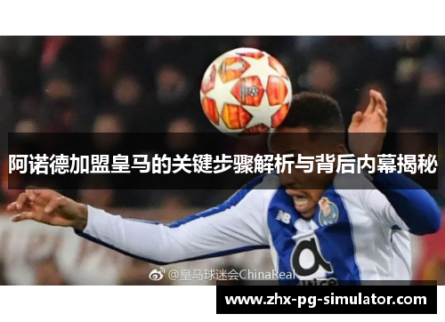 阿诺德加盟皇马的关键步骤解析与背后内幕揭秘 阿诺德加盟皇马的关键步骤解析与背后内幕揭秘