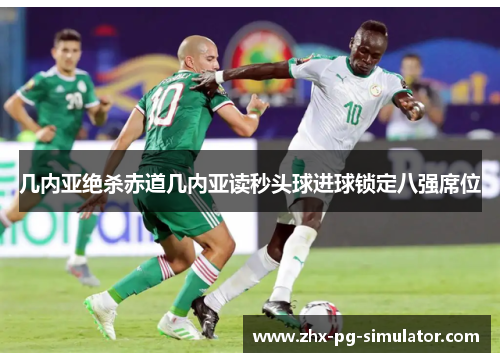 几内亚绝杀赤道几内亚读秒头球进球锁定八强席位 几内亚绝杀赤道几内亚读秒头球进球锁定八强席位
