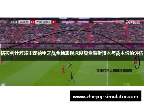 格拉利什对阵里昂德甲之战全场表现深度复盘解析技术与战术价值评估 格拉利什对阵里昂德甲之战全场表现深度复盘解析技术与战术价值评估