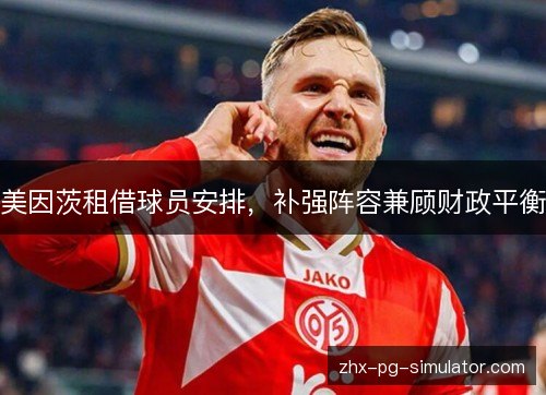 美因茨租借球员安排，补强阵容兼顾财政平衡